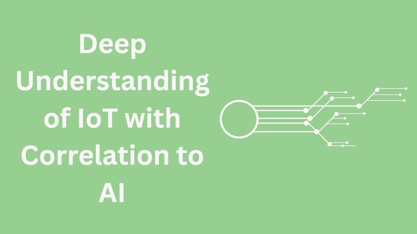 Deep Understanding of IoT with Correlation to AI
