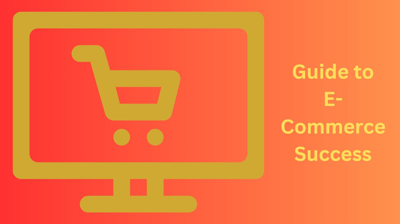 Complete Guide to E-Commerce Success, A Must Read Article