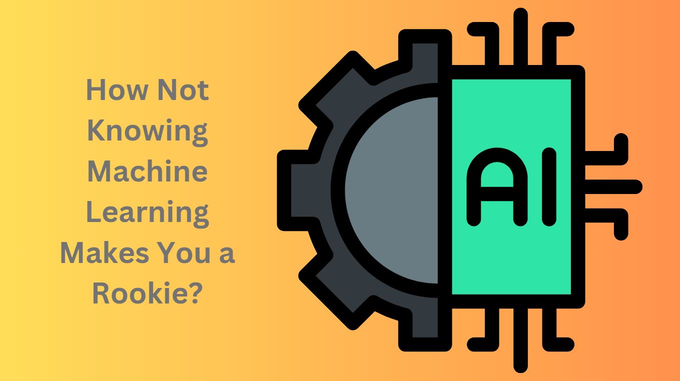 How Not Knowing Machine Learning Makes You a Rookie?