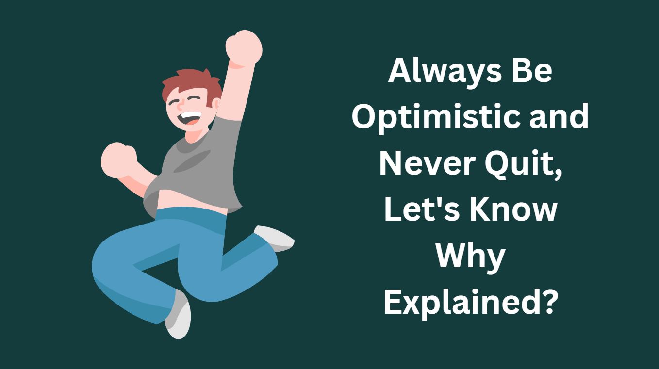 Always Be Optimistic and Never Quit, Let's Know Why Explained?
