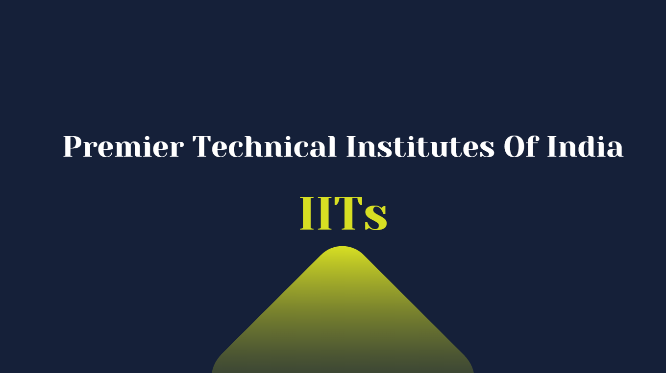 Premier Technical Institutes Of India-IITs And Their Specialties
