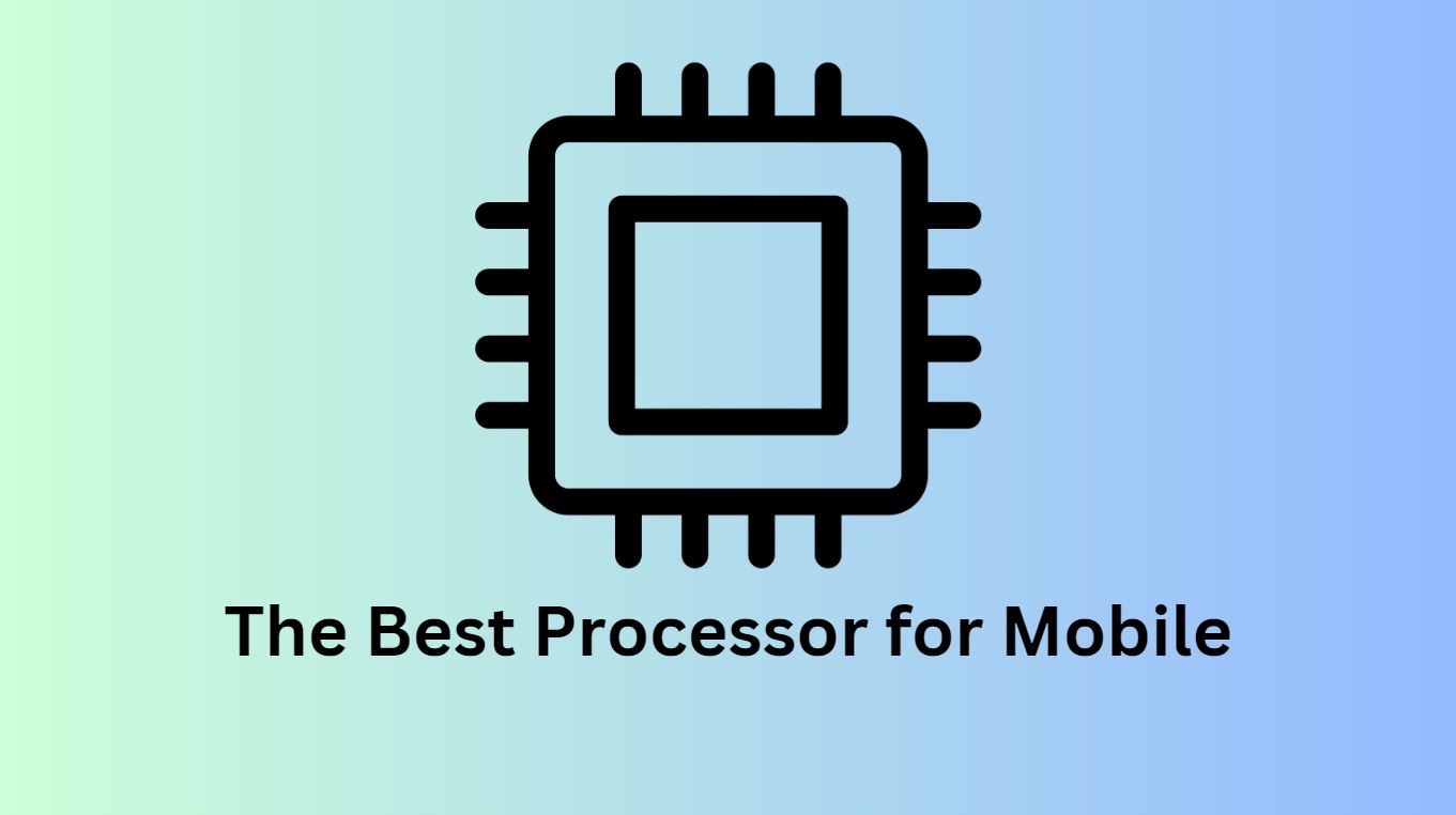 Know the Best Processor for Mobile-Used in Modern Smartphones