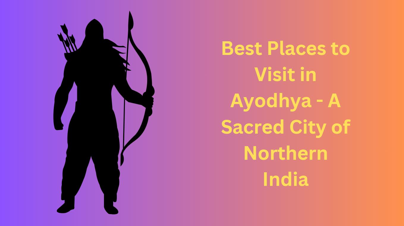 Best Places to Visit in Ayodhya - A Sacred City of Northern India