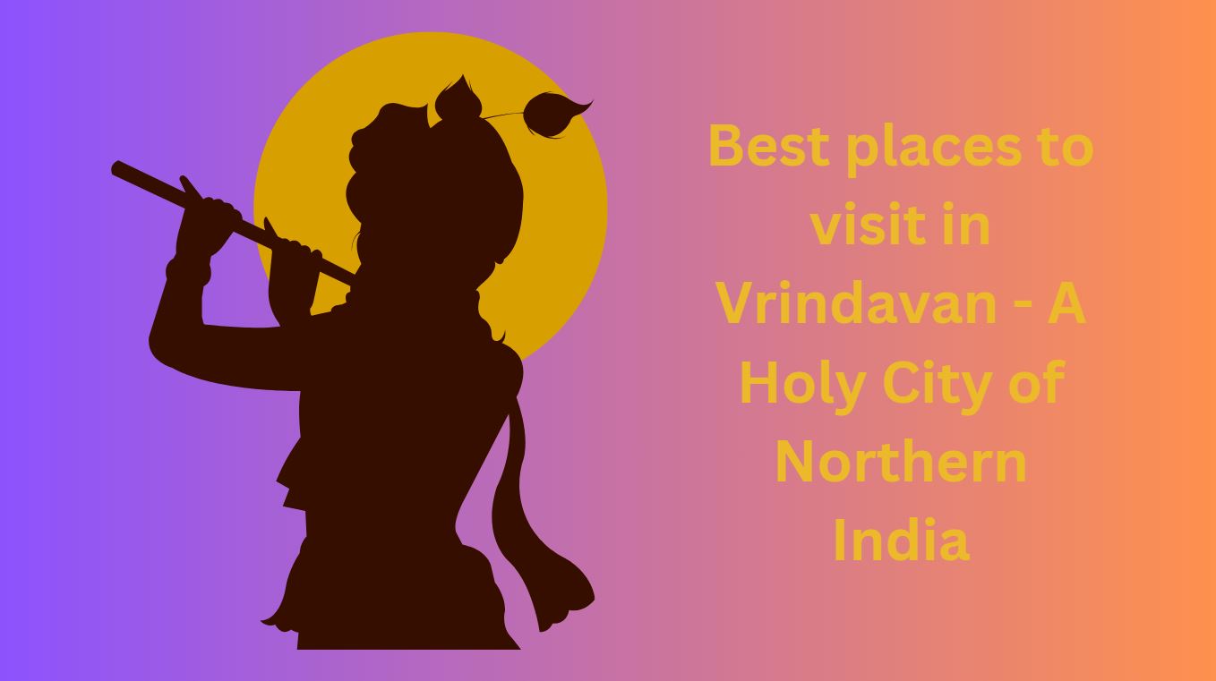 Best places to visit in Vrindavan - A Holy City of Northern India