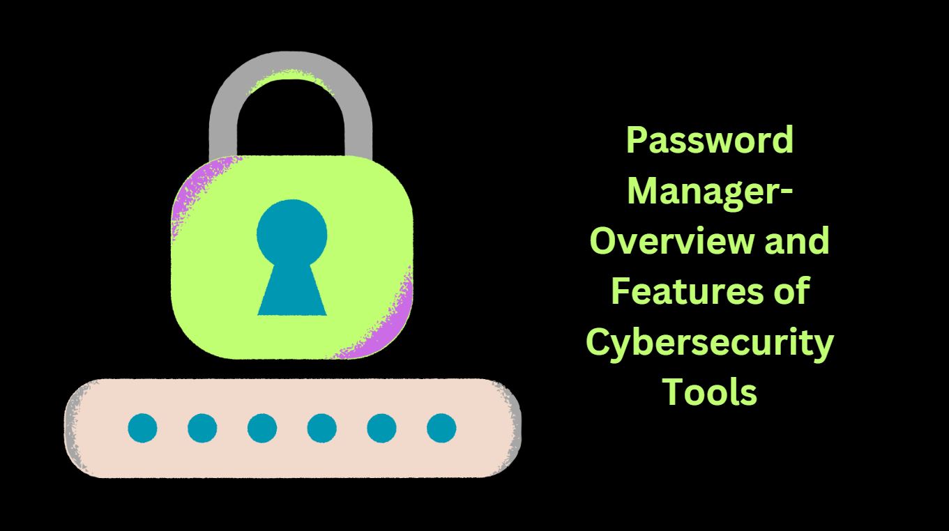 Password Manager-Overview and Features of Cybersecurity Tools