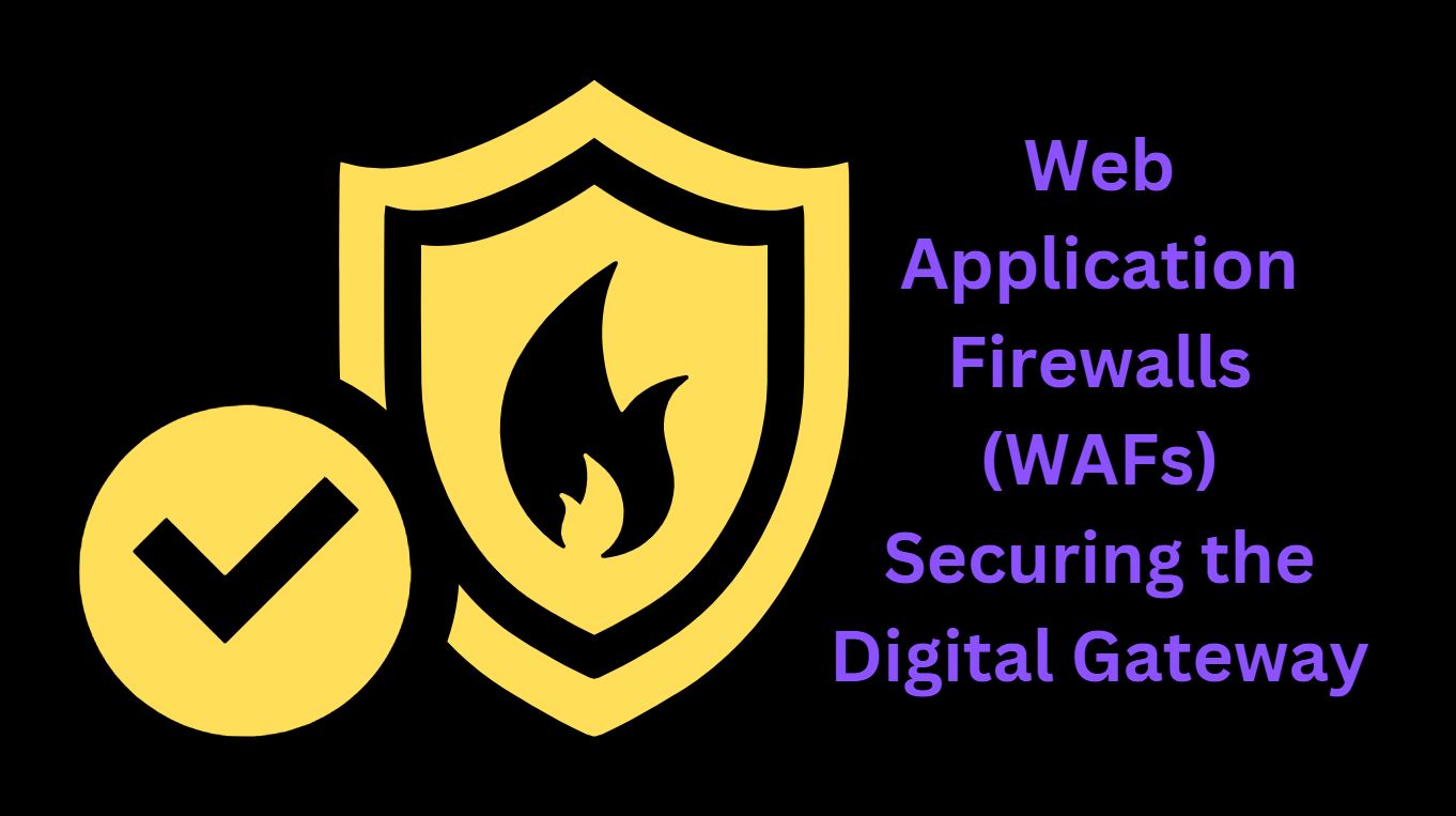 Web Application Firewalls (WAF)-Securing the Digital Gateway