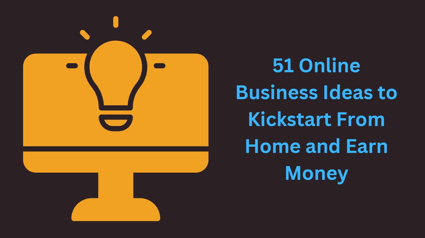 51 Online Business Ideas to Kickstart From Home and Earn Money