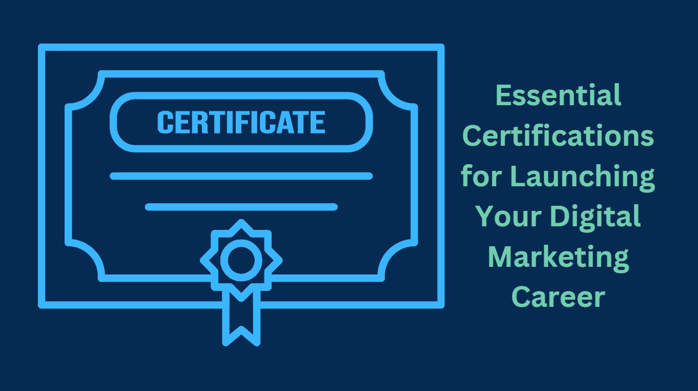 Essential Certifications for Launching Your Digital Marketing Career