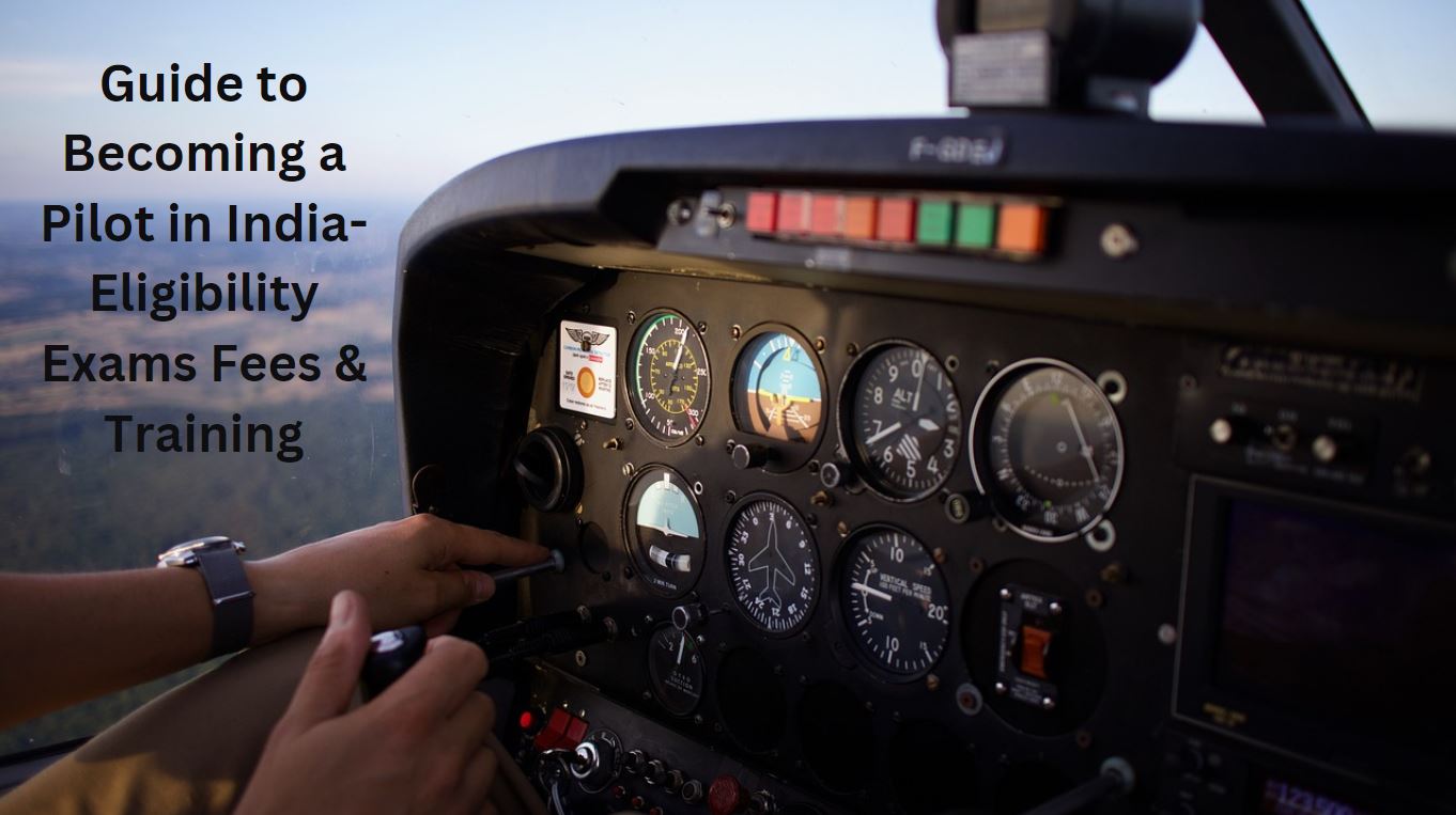 Guide to Becoming a Pilot in India-Eligibility Exams Fees & Training