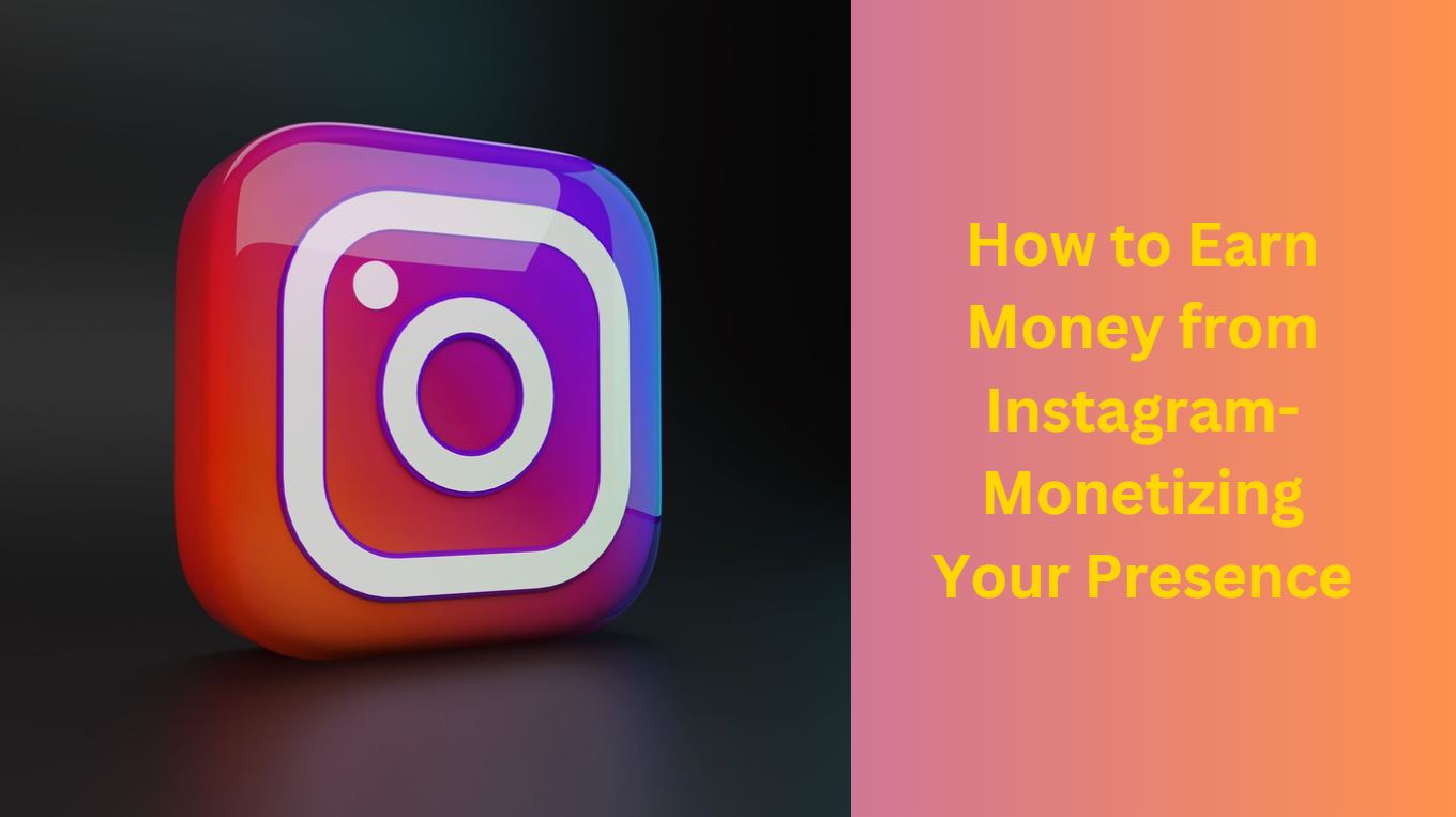 How to Earn Money from Instagram-Monetizing Your Presence