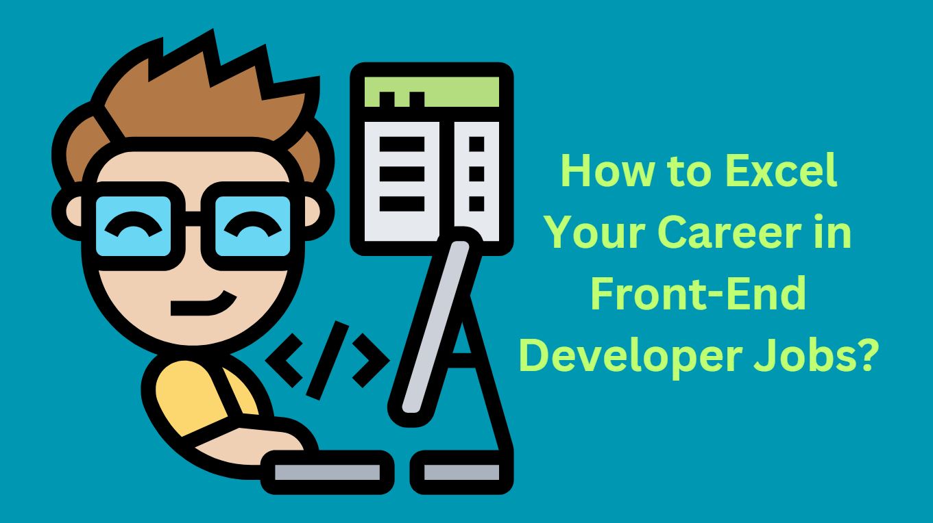 How to Excel Your Career in Front-End Developer Jobs?