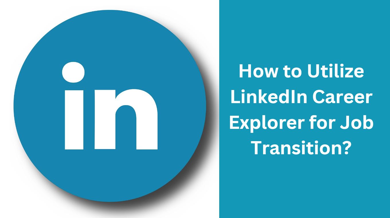 How to Utilize LinkedIn Career Explorer for Job Transition?