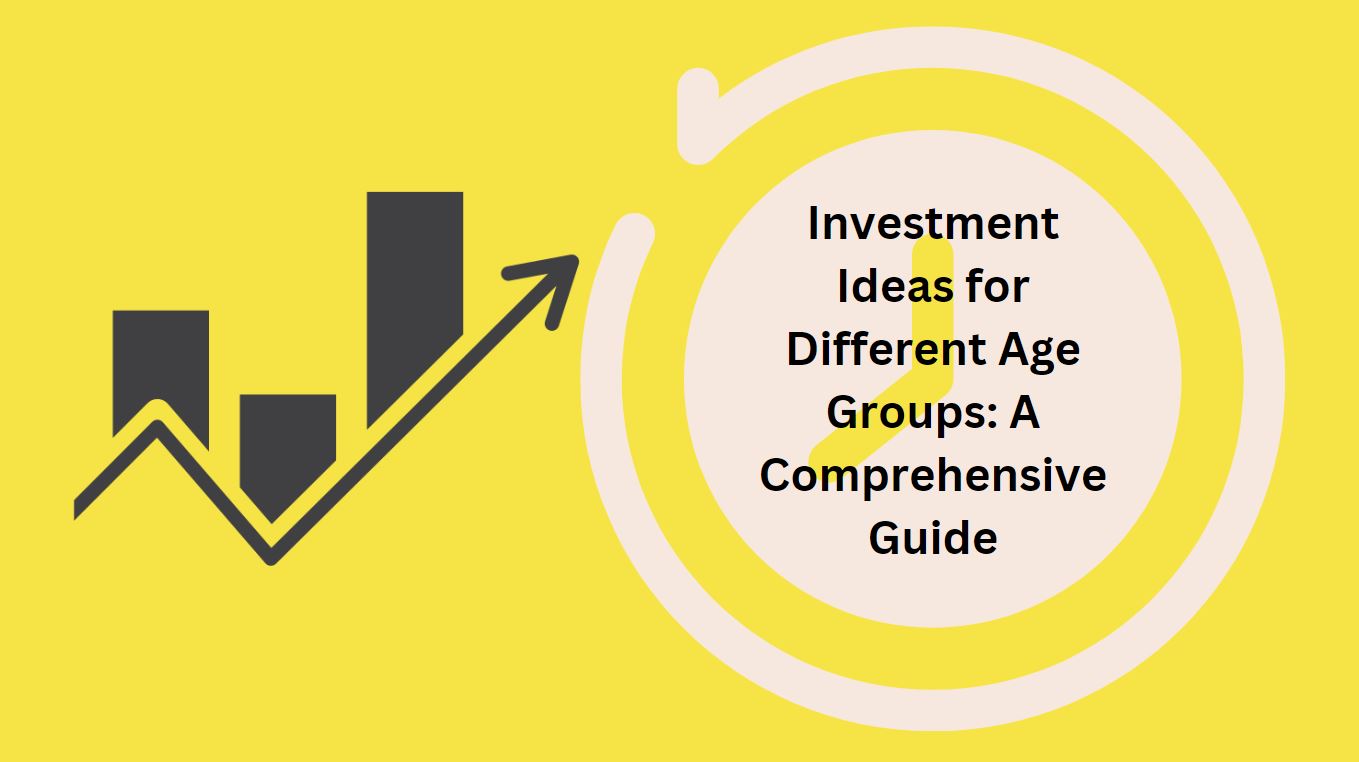 Investment Ideas for Different Age Groups: A Comprehensive Guide