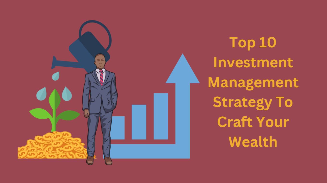 Top 10 Investment Management Strategy To Craft Your Wealth