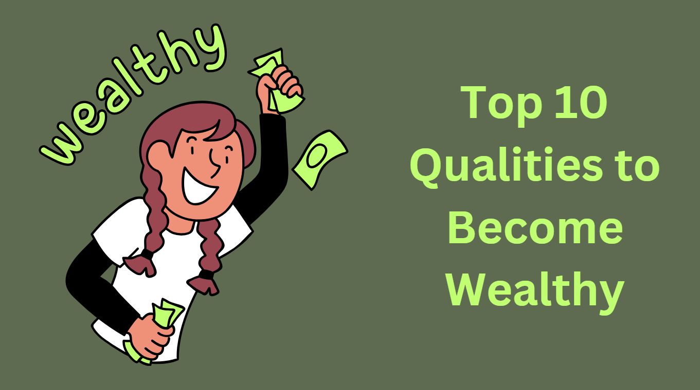 Top 10 Qualities to Become Wealthy