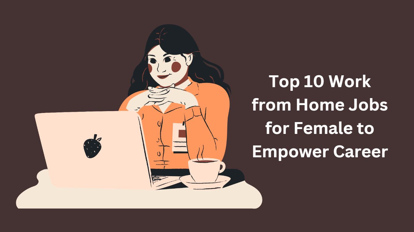 Top 10 Work from Home Jobs for Female to Empower Career