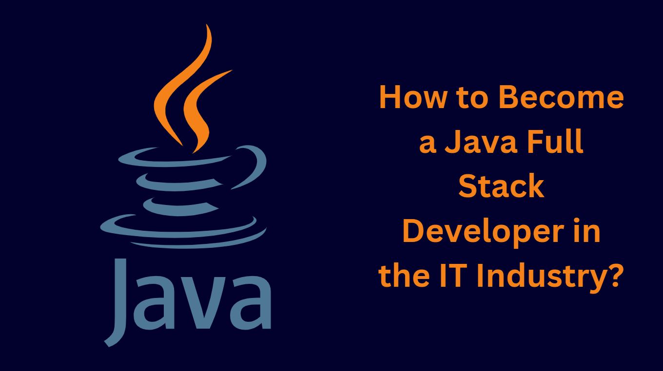 How to Become a Java Full Stack Developer in the IT Industry?