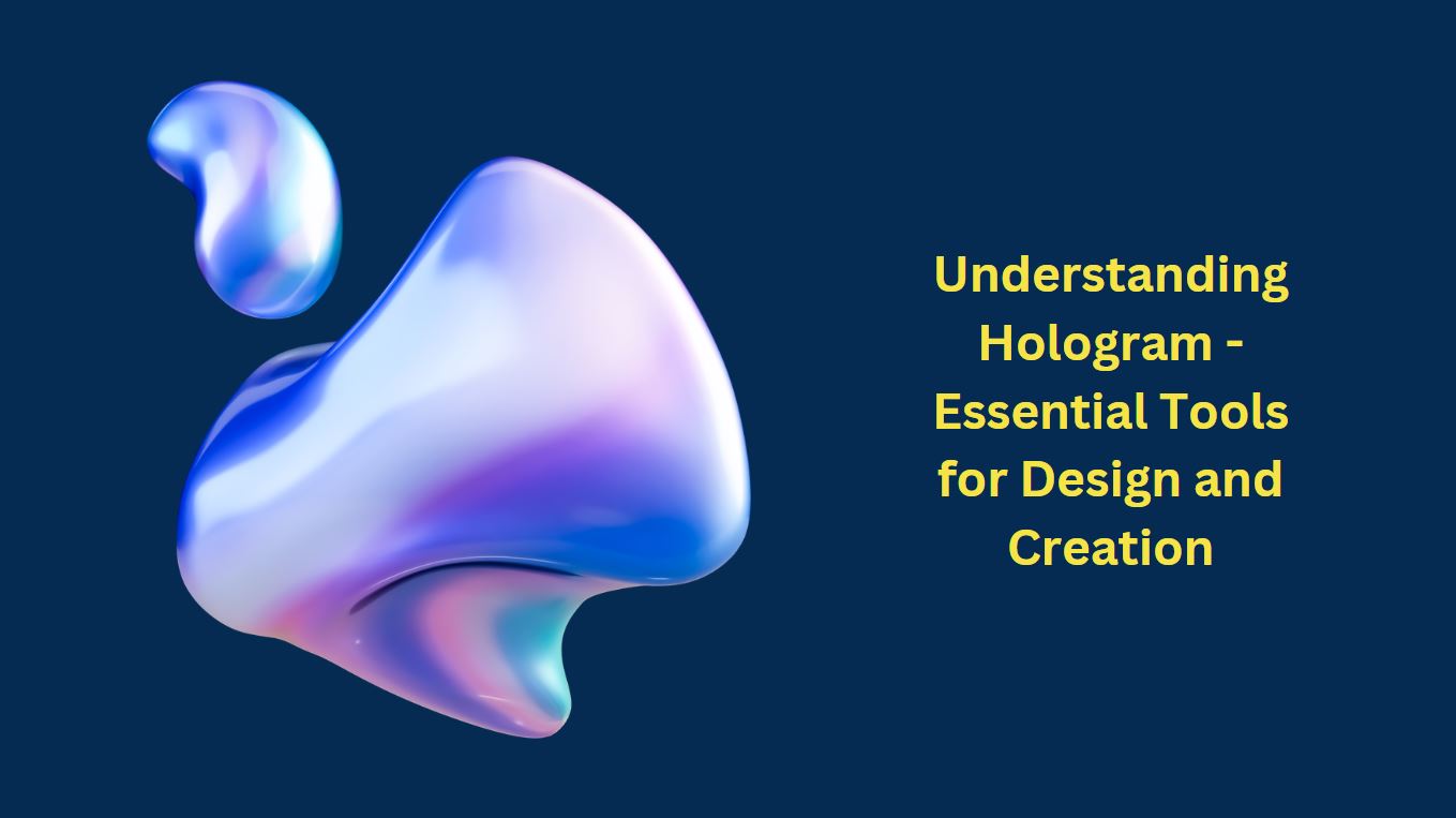 Understanding Hologram - Essential Tools for Design and Creation