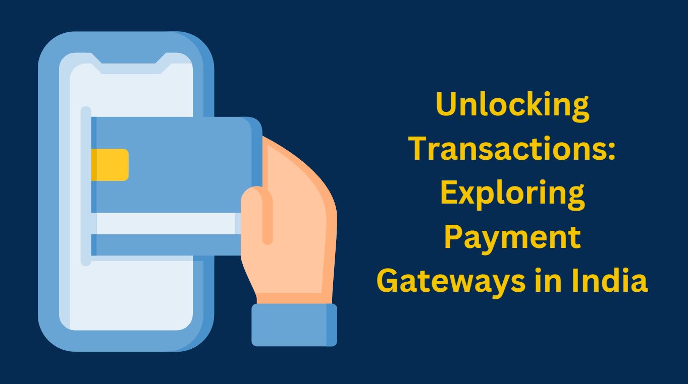 Unlocking Transactions: Exploring Payment Gateways in India