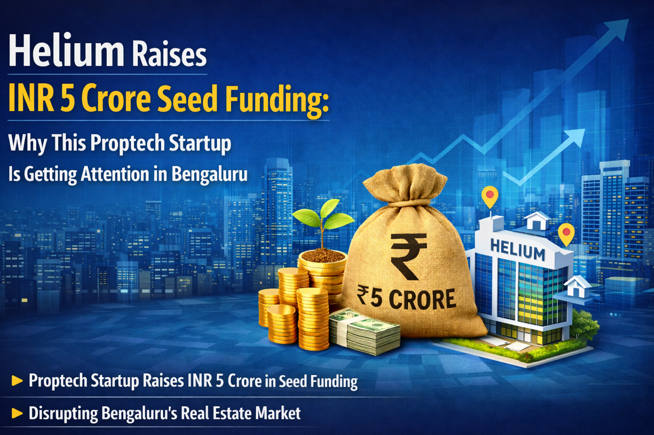 Helium Raises INR 5 Crore Seed Funding: Why This Proptech Startup Is Getting Attention in Bengaluru