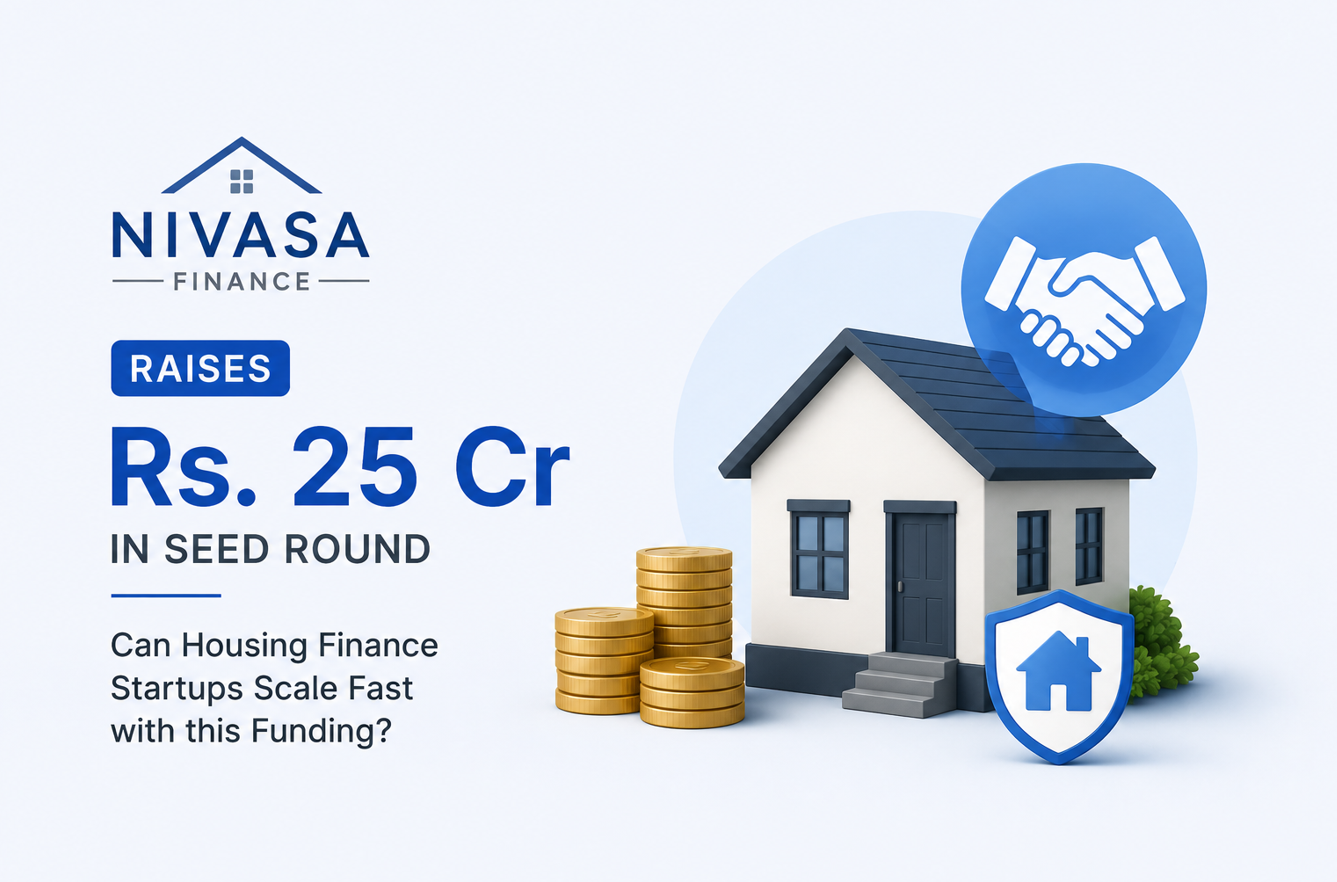 Nivasa Finance Raises Rs. 25 Cr in Seed Round- Can Housing Finance Startups Scale Fast with this Funding?