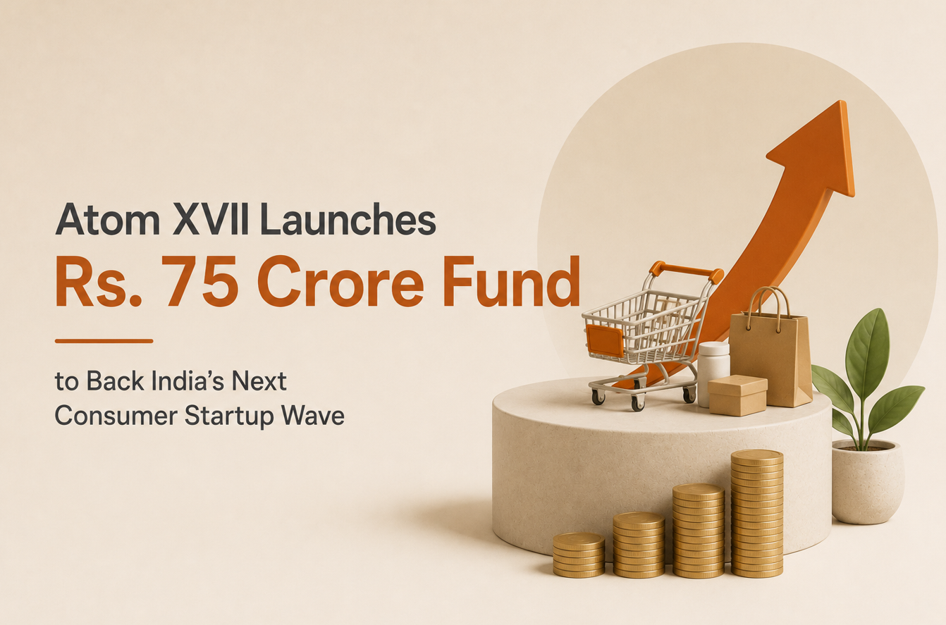 Atom XVII Launches Rs. 75 Crore Fund to Back India’s Next Consumer Startup Wave