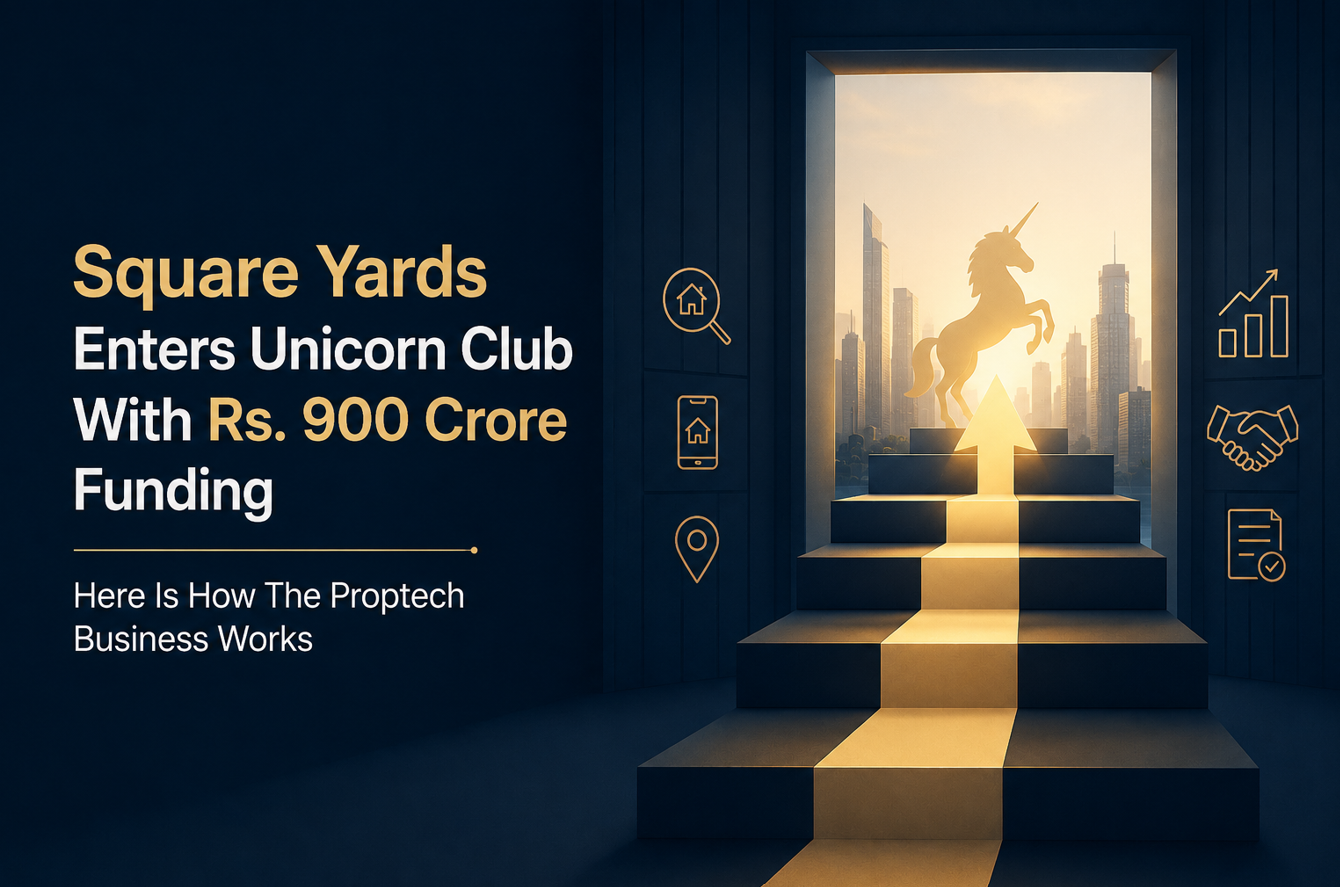Square Yards Enters Unicorn Club With Rs. 900 Crore Funding, Here Is How The Proptech Business Works