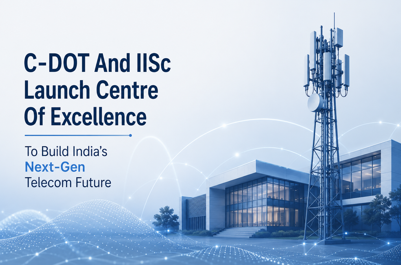 C-DOT And IISc Launch Centre Of Excellence To Build India’s Next-Gen Telecom Future