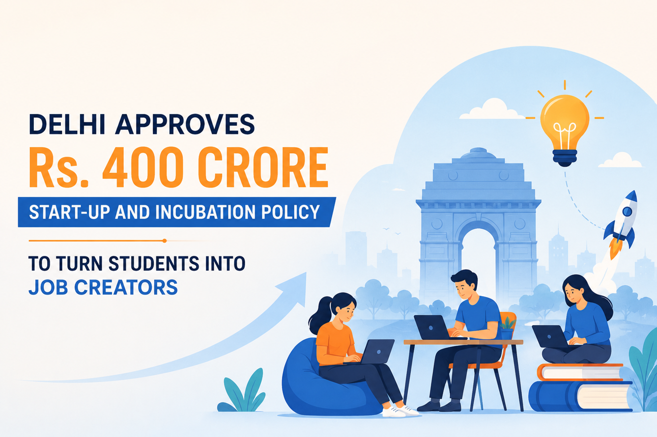 Delhi Approves Rs. 400 Crore Start-Up and Incubation Policy to Turn Students into Job Creators