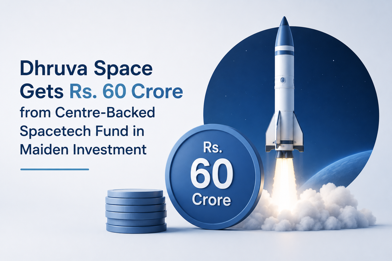 Dhruva Space Gets Rs. 60 Crore from Centre-Backed Spacetech Fund in Maiden Investment