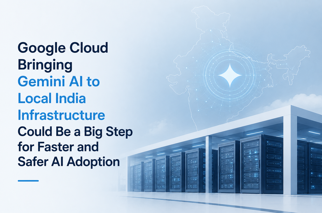 Google Cloud Bringing Gemini AI to Local India Infrastructure Could Be a Big Step for Faster and Safer AI Adoption