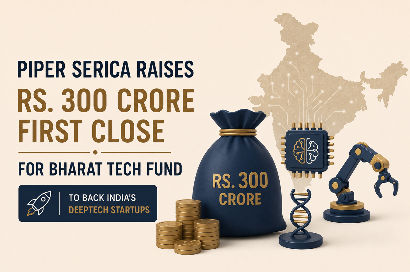Piper Serica Raises Rs. 300 Crore First Close For Bharat Tech Fund To Back India’s Deeptech Startups