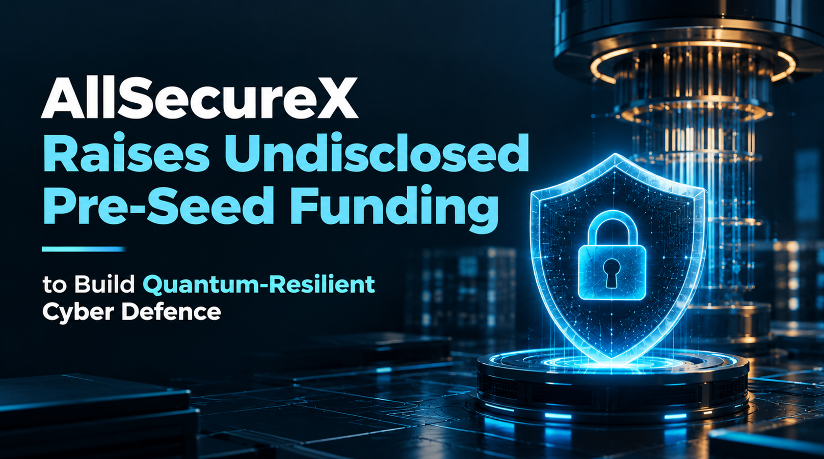 AllSecureX Raises Undisclosed Pre-Seed Funding to Build Quantum-Resilient Cyber Defence