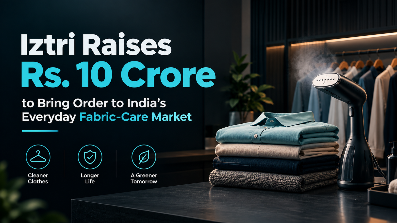 Iztri Raises Rs. 10 Crore to Bring Order to India’s Everyday Fabric-Care Market