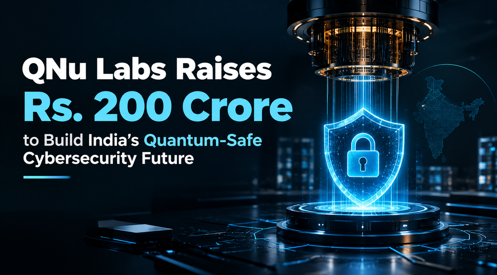 QNu Labs Raises Rs. 200 Crore to Build India’s Quantum-Safe Cybersecurity Future